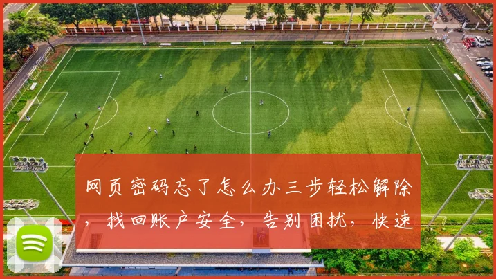 网页密码忘了怎么办三步轻松解除，找回账户安全，告别困扰，快速解决问题