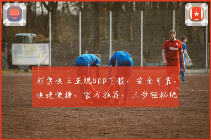 彩票快三正规app下载，安全可靠，快速便捷，官方推荐，三步轻松玩转，不容错过
