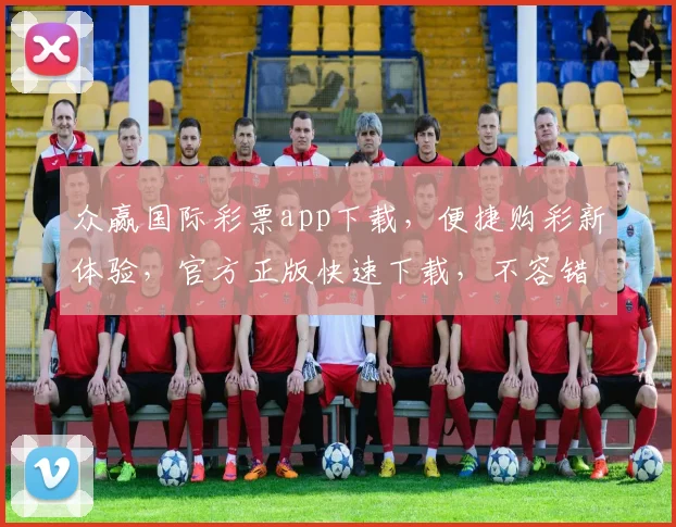 众赢国际彩票app下载，便捷购彩新体验，官方正版快速下载，不容错过